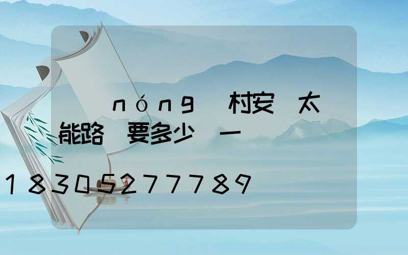 農(nóng)村安裝太陽能路燈要多少錢一臺
