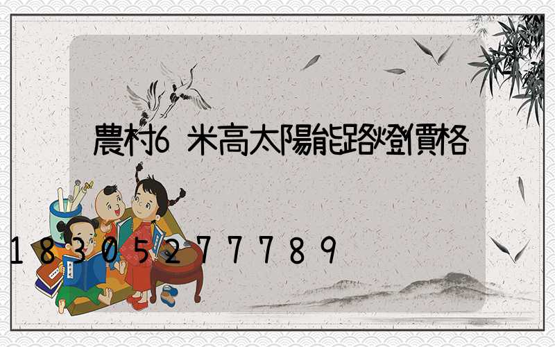 農村6米高太陽能路燈價格