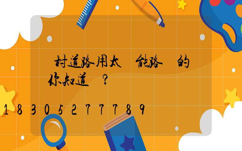 農村道路用太陽能路燈的優勢你知道嗎？
