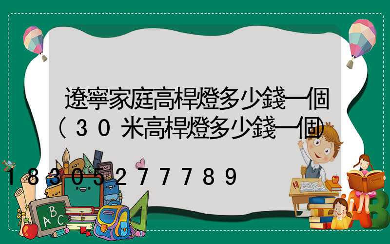 遼寧家庭高桿燈多少錢一個(30米高桿燈多少錢一個)