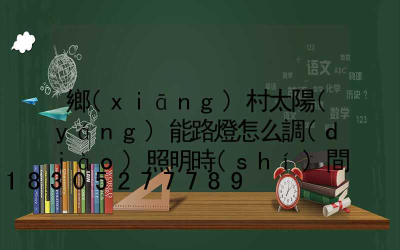 鄉(xiāng)村太陽(yáng)能路燈怎么調(diào)照明時(shí)間