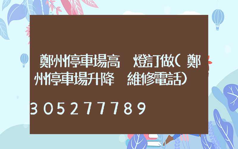 鄭州停車場高桿燈訂做(鄭州停車場升降桿維修電話)