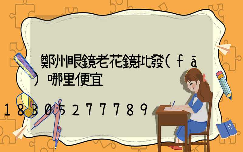 鄭州眼鏡老花鏡批發(fā)哪里便宜