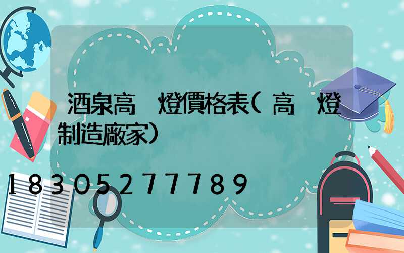 酒泉高桿燈價格表(高桿燈制造廠家)
