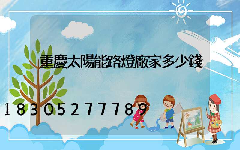 重慶太陽能路燈廠家多少錢