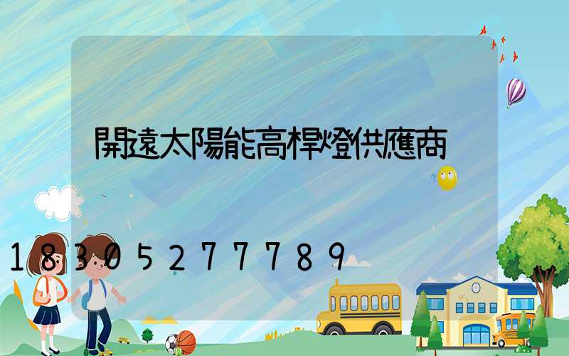 開遠太陽能高桿燈供應商
