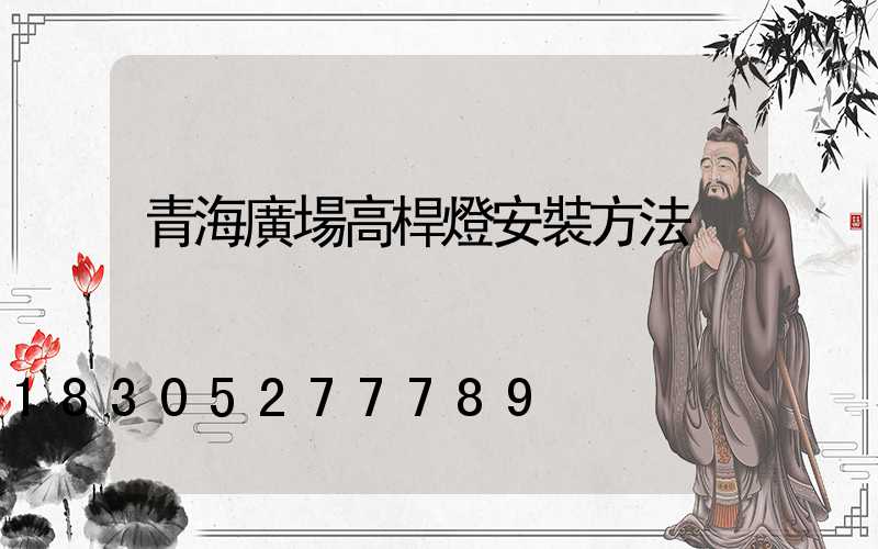 青海廣場高桿燈安裝方法
