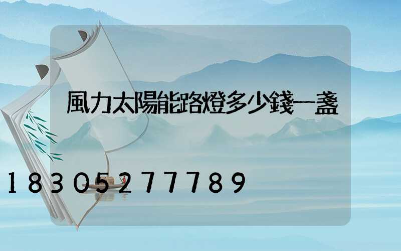 風力太陽能路燈多少錢一盞