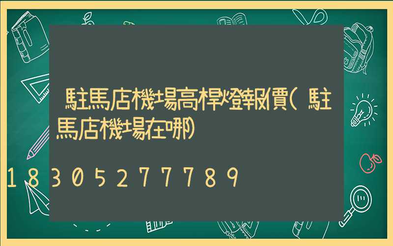 駐馬店機場高桿燈報價(駐馬店機場在哪)