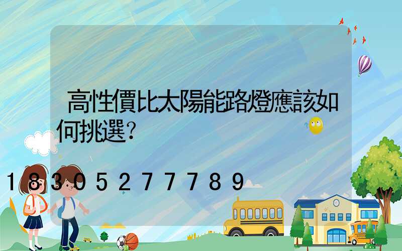 高性價比太陽能路燈應該如何挑選？