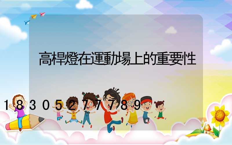 高桿燈在運動場上的重要性