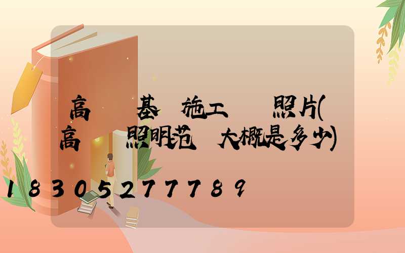 高桿燈基礎施工現場照片(高桿燈照明范圍大概是多少)
