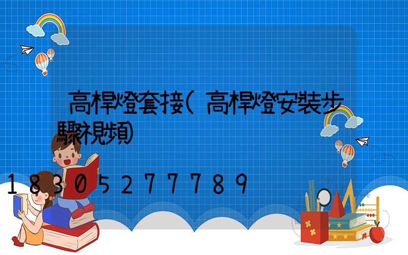 高桿燈套接(高桿燈安裝步驟視頻)