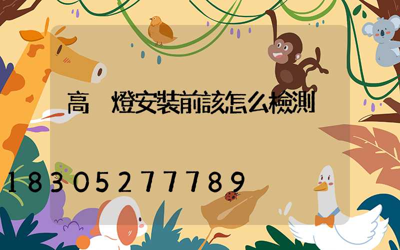 高桿燈安裝前該怎么檢測