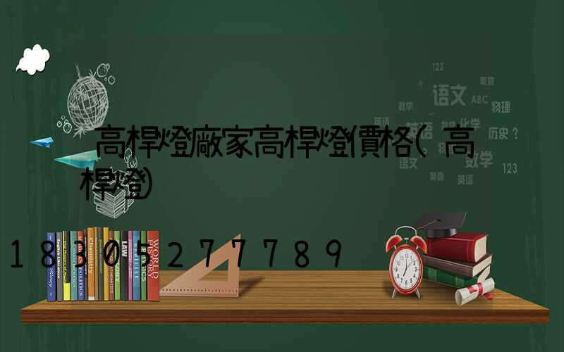 高桿燈廠家高桿燈價格(高桿燈)