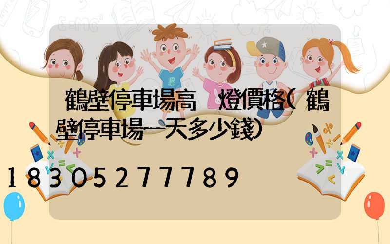 鶴壁停車場高桿燈價格(鶴壁停車場一天多少錢)
